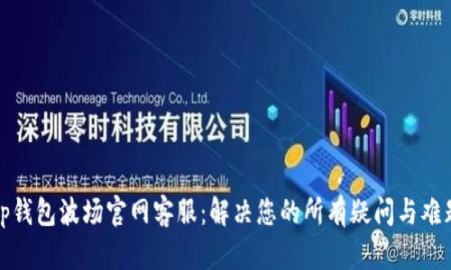 tp钱包波场官网客服：解决您的所有疑问与难题