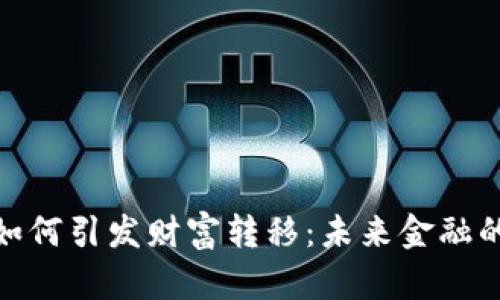 数字货币如何引发财富转移：未来金融的变革之路
