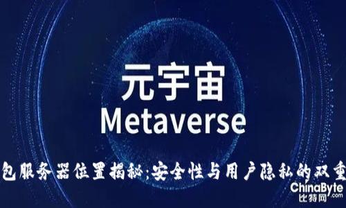 TP钱包服务器位置揭秘：安全性与用户隐私的双重保障
