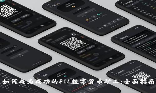 如何成为成功的FIL数字货币矿工：全面指南