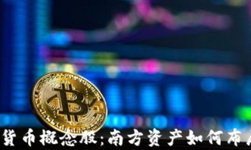 
2023年数字货币概念股：南方资产如何布局与投资分析
