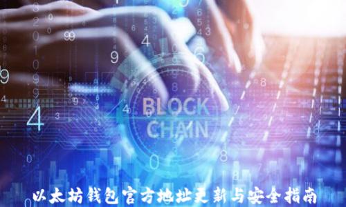 
以太坊钱包官方地址更新与安全指南