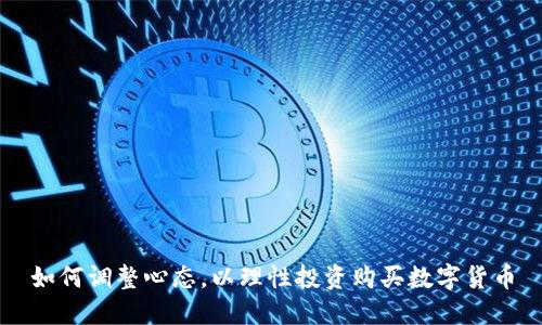 如何调整心态，以理性投资购买数字货币