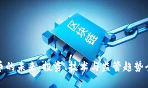 数字货币的未来：投资、技术与监管趋势全面解析