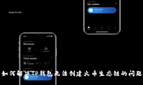 如何解决TP钱包无法创建火币生态链的问题