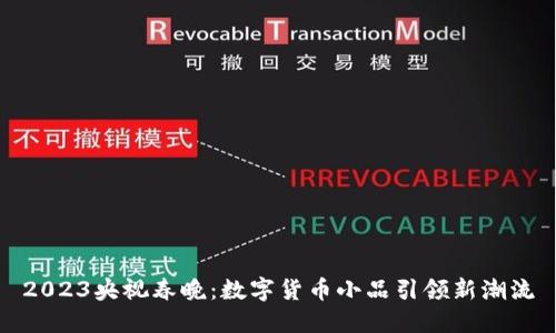 2023央视春晚：数字货币小品引领新潮流