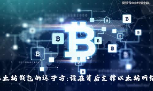 以太坊钱包的运营方：谁在背后支撑以太坊网络？