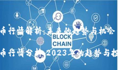 数字货币行情解析：未来的趋势与机会

数字货币行情分析：2023年的趋势与投资机会