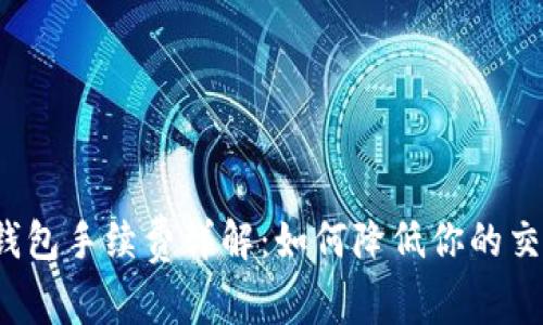 TP波场钱包手续费详解：如何降低你的交易成本？