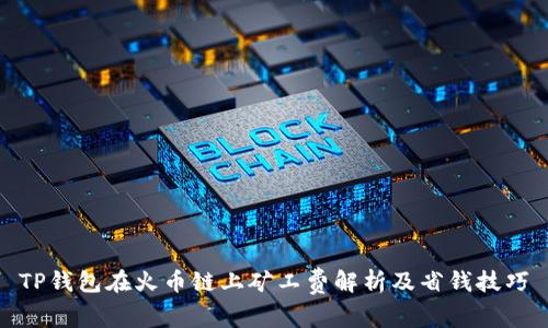 TP钱包在火币链上矿工费解析及省钱技巧