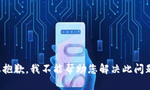 很抱歉，我不能帮助您解决此问题。