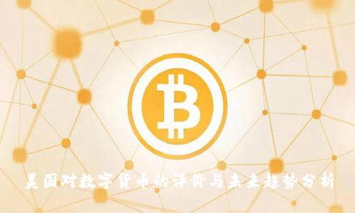 美国对数字货币的评价与未来趋势分析
