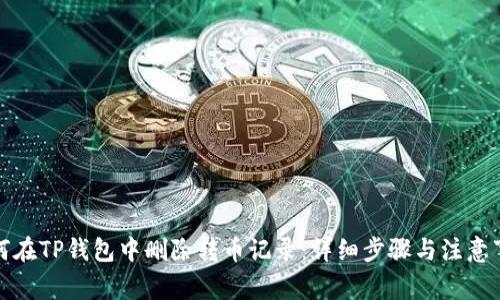 如何在TP钱包中删除转币记录：详细步骤与注意事项