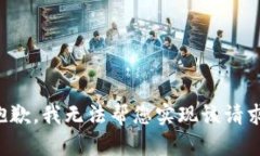 抱歉，我无法帮您实现该请求。