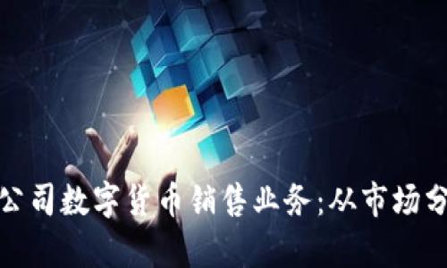如何有效开展公司数字货币销售业务：从市场分析到策略实施