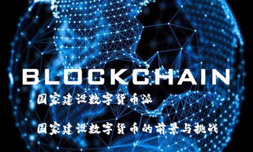 国家建设数字货币派

国家建设数字货币的前景与挑战