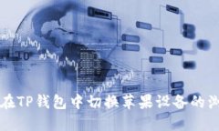 如何在TP钱包中切换苹果设备的浏览器