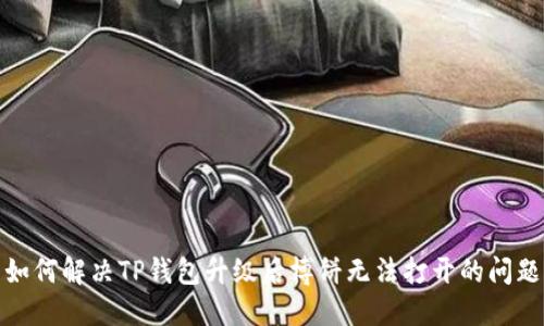 如何解决TP钱包升级后博饼无法打开的问题