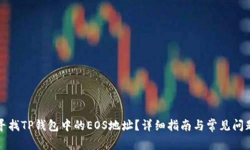 如何寻找TP钱包中的EOS地址？详细指南与常见问题解答