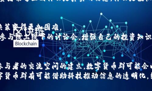 数字货币群的关闭现状与未来趋势分析

数字货币、加密货币群、投资交流/guanjianci

一、数字货币群关闭的背景与原因
数字货币群通常是指在社交媒体、即时通讯软件或专门平台上，为数字货币投资者、爱好者以及从业者创建的讨论和交流空间。这些群组不仅为用户提供信息共享的平台，还促进了投资者之间的交流。近年来，随着数字货币市场的发展，很多数字货币群悄然关闭，这背后有多方面的原因。
首先，监管政策的不断收紧是导致数字货币群关闭的主要原因之一。很多国家和地区对数字货币的监管政策愈发严格，尤其是对涉及投资建议和交易的平台，要求透明度和合规性。这使得某些群组面临风险，不得不选择关闭以避免法律责任。
其次，市场行情的波动也影响了数字货币群的活跃程度。市场的不稳定让许多投资者感到恐慌，从而减少了交流的需求。此外，熊市的来临也使得投资者信心不足，导致群组的成员流失，群组最终从活跃变为沉寂，最终关闭。
此外，随着信息传播的渠道多样化，传统的群组交流模式也遭遇挑战。现在不少投资者选择通过其他渠道获取信息，如专业的数字货币论坛、博客、视频平台等，使得群组的重要性下降。为此，一些不再具备足够活跃度的群组自然会选择关闭。

二、数字货币群关闭的影响
数字货币群的关闭对于投资者、行业发展以及整个市场都产生了一定的影响。首先，对于投资者来说，当他们依赖的交流渠道关闭时，获取实时信息和市场分析的途径也受到限制，进而可能导致投资决策的失误。
其次，从行业发展的角度来看，数字货币群的关闭可能助长了信息的封闭性。在一个健康的市场环境中，信息的透明和共享是至关重要的。如果大家都转向私人渠道交流，市场的流动性和参与度将受到削弱，反而不利于整个行业的发展。
同时，数字货币群的关闭也彰显了监管的必要性和复杂性。投资者在群组中的交流行为有可能影响市场的波动，对此，监管机构的关注度提升，从而促使数字货币市场朝着更加透明和合规的方向发展。

三、数字货币群的未来趋势
虽然一些数字货币群因为各种原因关闭，但这并不意味着数字货币交流的消亡。反而可以预见，未来的数字货币群可能会向着更为合规和专注的方向发展。专家认为，未来可能会出现下面几个趋势。
首先，群组的合规化将成为一种趋势。随着监管政策的不断完善，未来的数字货币群可能会受到更多的法律和道德约束。群组管理员可能需要负责群内言论的有效性和合法性，以降低潜在的法律风险。
其次，专业知识和深度分析的群组会受到欢迎。随着市场的成熟，投资者对于专业信息的需求将会增加，与之相对应的是，普通、低质量的讨论群组将逐渐被市场淘汰。未来的群组可能会更加注重内容的深度和专业化。
最后，社交媒体和区块链技术的结合将引领数字货币群的新发展。区块链技术的去中心化特性能够使得信息的传播更加透明，也为新的群组模式提供了契机。比如，基于区块链技术的透明事件和过程记录将增加人们对群组信息的信任，从而吸引更多的人参与其中。

四、如何选择适合的数字货币群
对于投资者而言，选择一个合适的数字货币群是至关重要的。那么在选择数字货币群时，应该考虑哪些因素呢？首先，群组的目的和性质至关重要。例如，有的群组主要以教育为主，而有的则可能更倾向于投资交流。投资者需根据自身需求选择相应的群组。
其次，群组的活跃度与成员质量也是需要关注的。如果群组内成员积极发言，讨论热烈，可能会提供更多的信息和投资机会。而成员的质量则反映了群组的专业性，专业人士居多的群组更值得信赖。
此外，群组的管理方式和合规性也是考量因素之一。一个规范、受监管的群组在信息的传递上更为可靠，能够降低潜在的法律风险。观察群组的管理规则以及群主的信誉也是选择过程中的重要环节。

五、数字货币群的其他交流方式
除了传统的聊天群，数字货币的交流和互动方式也在逐步丰富。随着数字科技的发展，很多新的交流形式开始出现在投资者的视野中，包括论坛、社交平台和直播等。
数字货币论坛是一个相对专业和系统化的信息交流平台，普通用户可以在这里找到许多投资技巧和市场分析。而社交媒体则是另一种快速获取信息的方式，其信息流动性强、更新快，但信息的真伪也需要用户自己去甄别。
直播也是新兴的交流方式，很多专家和知名投资者通过直播分享市场动态、投资经验和分析，具有较强的互动性和实时性，可以弥补传统群组交流的信息滞后性。

总结
数字货币群的关闭是市场和技术发展的必然结果，但这并不意味着交流的消失。相反，数字货币群的未来必将向合规化、专业化和多样化方向发展。投资者需在此环境中不断调整自己的策略，以确保在变幻莫测的数字货币市场中获得成功。

相关问题及解答

1. 如何判断一个数字货币群的可靠性？
在选择数字货币群时，判断其可靠性是投资者首先要考虑的问题。可以通过以下几个方面进行分析：
首先，查看群组的历史和背景。群组成立的时间，创始人的背景及其在行业中的影响力，都是判断其可靠性的重要因素。专业历史较长且有知名创始人的群组，更容易获得信任。
其次，群组的活动和讨论内容也必不可少。是否有专业人士参与讨论，内容是否深入和专业，以及群组内成员的互动和反馈，都能反映出群组的质量。此外，观察群组内的规则和管理方式，如果群组有明确的管理制度且执行到位，这样的群组也更值得信赖。

2. 在闭群的情况下，还能获得哪些信息？
即使数字货币群关闭，投资者依然可以通过多种方式获取信息。论坛和专业网站是信息获取的重要来源，许多专业机构在这些平台上发布市场分析报告和实时行情。同时，社交媒体、Telegram群组、Discord等也是信息交流的热门渠道，定期参阅相关行业新闻、博客也是非常有效的获取方式。
另外，投资者还可以通过参加线下活动和行业峰会，认识业界专家，从而获得更加可靠的信息。即使群组不再活跃，获取信息的渠道依然丰富且多元化。

3. 数字货币的最新监管政策如何影响群组的运营？
数字货币的监管政策对群组的运营有着深远的影响。伴随政策的收紧，很多群组开始自我审查信息的传递，避免因提供不合规信息而被政府处罚。因此，群组内的讨论内容往往趋于谨慎和保守。
另外，监管政策也促使群组越来越多地推向合规化的方向。例如，群组可能需要明确声明群主的身份和群组的功能，确保投资者能够区别什么是真实的信息，什么是投机性的建议。这样的变革有助于维护投资者的权益，但可能减少一些高风险投资的讨论。

4. 数字货币群的关闭对小投资者有什么影响？
对于小投资者而言，数字货币群的关闭无疑是一个信息渠道的损失。信息的不对称可能导致他们在投资上的盲目性，使得决策变得更加困难。
然而，小投资者有必要学习如何独立获取信息以及分析市场。关键在于，通过阅读专业书籍、收看行业相关的网络课程以及参与线上线下的讨论会，增强自己的投资知识和能力。同时，借助社交媒体及时关注权威人士的动态，逐步建立自己的信息来源网络。

5. 在未来，数字货币群还会回暖吗？
尽管当前一些数字货币群已经关闭，但从市场的角度来看，数字货币群是具有复苏潜力的。随着市场的回暖以及适合所有参与者的交流空间的建立，数字货币群可能会以新的形式回归。
尤其是在市场稳定下来，并且监管政策逐步完善时，投资者们可能会再次聚集在一起分享经验与讨论投资机会。未来的数字货币群有可能借助科技推动信息的透明化，结合新兴技术迎合用户的需求与习惯，重新焕发活力。