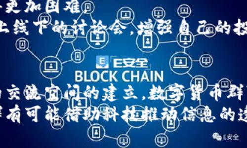 数字货币群的关闭现状与未来趋势分析

数字货币、加密货币群、投资交流/guanjianci

一、数字货币群关闭的背景与原因
数字货币群通常是指在社交媒体、即时通讯软件或专门平台上，为数字货币投资者、爱好者以及从业者创建的讨论和交流空间。这些群组不仅为用户提供信息共享的平台，还促进了投资者之间的交流。近年来，随着数字货币市场的发展，很多数字货币群悄然关闭，这背后有多方面的原因。
首先，监管政策的不断收紧是导致数字货币群关闭的主要原因之一。很多国家和地区对数字货币的监管政策愈发严格，尤其是对涉及投资建议和交易的平台，要求透明度和合规性。这使得某些群组面临风险，不得不选择关闭以避免法律责任。
其次，市场行情的波动也影响了数字货币群的活跃程度。市场的不稳定让许多投资者感到恐慌，从而减少了交流的需求。此外，熊市的来临也使得投资者信心不足，导致群组的成员流失，群组最终从活跃变为沉寂，最终关闭。
此外，随着信息传播的渠道多样化，传统的群组交流模式也遭遇挑战。现在不少投资者选择通过其他渠道获取信息，如专业的数字货币论坛、博客、视频平台等，使得群组的重要性下降。为此，一些不再具备足够活跃度的群组自然会选择关闭。

二、数字货币群关闭的影响
数字货币群的关闭对于投资者、行业发展以及整个市场都产生了一定的影响。首先，对于投资者来说，当他们依赖的交流渠道关闭时，获取实时信息和市场分析的途径也受到限制，进而可能导致投资决策的失误。
其次，从行业发展的角度来看，数字货币群的关闭可能助长了信息的封闭性。在一个健康的市场环境中，信息的透明和共享是至关重要的。如果大家都转向私人渠道交流，市场的流动性和参与度将受到削弱，反而不利于整个行业的发展。
同时，数字货币群的关闭也彰显了监管的必要性和复杂性。投资者在群组中的交流行为有可能影响市场的波动，对此，监管机构的关注度提升，从而促使数字货币市场朝着更加透明和合规的方向发展。

三、数字货币群的未来趋势
虽然一些数字货币群因为各种原因关闭，但这并不意味着数字货币交流的消亡。反而可以预见，未来的数字货币群可能会向着更为合规和专注的方向发展。专家认为，未来可能会出现下面几个趋势。
首先，群组的合规化将成为一种趋势。随着监管政策的不断完善，未来的数字货币群可能会受到更多的法律和道德约束。群组管理员可能需要负责群内言论的有效性和合法性，以降低潜在的法律风险。
其次，专业知识和深度分析的群组会受到欢迎。随着市场的成熟，投资者对于专业信息的需求将会增加，与之相对应的是，普通、低质量的讨论群组将逐渐被市场淘汰。未来的群组可能会更加注重内容的深度和专业化。
最后，社交媒体和区块链技术的结合将引领数字货币群的新发展。区块链技术的去中心化特性能够使得信息的传播更加透明，也为新的群组模式提供了契机。比如，基于区块链技术的透明事件和过程记录将增加人们对群组信息的信任，从而吸引更多的人参与其中。

四、如何选择适合的数字货币群
对于投资者而言，选择一个合适的数字货币群是至关重要的。那么在选择数字货币群时，应该考虑哪些因素呢？首先，群组的目的和性质至关重要。例如，有的群组主要以教育为主，而有的则可能更倾向于投资交流。投资者需根据自身需求选择相应的群组。
其次，群组的活跃度与成员质量也是需要关注的。如果群组内成员积极发言，讨论热烈，可能会提供更多的信息和投资机会。而成员的质量则反映了群组的专业性，专业人士居多的群组更值得信赖。
此外，群组的管理方式和合规性也是考量因素之一。一个规范、受监管的群组在信息的传递上更为可靠，能够降低潜在的法律风险。观察群组的管理规则以及群主的信誉也是选择过程中的重要环节。

五、数字货币群的其他交流方式
除了传统的聊天群，数字货币的交流和互动方式也在逐步丰富。随着数字科技的发展，很多新的交流形式开始出现在投资者的视野中，包括论坛、社交平台和直播等。
数字货币论坛是一个相对专业和系统化的信息交流平台，普通用户可以在这里找到许多投资技巧和市场分析。而社交媒体则是另一种快速获取信息的方式，其信息流动性强、更新快，但信息的真伪也需要用户自己去甄别。
直播也是新兴的交流方式，很多专家和知名投资者通过直播分享市场动态、投资经验和分析，具有较强的互动性和实时性，可以弥补传统群组交流的信息滞后性。

总结
数字货币群的关闭是市场和技术发展的必然结果，但这并不意味着交流的消失。相反，数字货币群的未来必将向合规化、专业化和多样化方向发展。投资者需在此环境中不断调整自己的策略，以确保在变幻莫测的数字货币市场中获得成功。

相关问题及解答

1. 如何判断一个数字货币群的可靠性？
在选择数字货币群时，判断其可靠性是投资者首先要考虑的问题。可以通过以下几个方面进行分析：
首先，查看群组的历史和背景。群组成立的时间，创始人的背景及其在行业中的影响力，都是判断其可靠性的重要因素。专业历史较长且有知名创始人的群组，更容易获得信任。
其次，群组的活动和讨论内容也必不可少。是否有专业人士参与讨论，内容是否深入和专业，以及群组内成员的互动和反馈，都能反映出群组的质量。此外，观察群组内的规则和管理方式，如果群组有明确的管理制度且执行到位，这样的群组也更值得信赖。

2. 在闭群的情况下，还能获得哪些信息？
即使数字货币群关闭，投资者依然可以通过多种方式获取信息。论坛和专业网站是信息获取的重要来源，许多专业机构在这些平台上发布市场分析报告和实时行情。同时，社交媒体、Telegram群组、Discord等也是信息交流的热门渠道，定期参阅相关行业新闻、博客也是非常有效的获取方式。
另外，投资者还可以通过参加线下活动和行业峰会，认识业界专家，从而获得更加可靠的信息。即使群组不再活跃，获取信息的渠道依然丰富且多元化。

3. 数字货币的最新监管政策如何影响群组的运营？
数字货币的监管政策对群组的运营有着深远的影响。伴随政策的收紧，很多群组开始自我审查信息的传递，避免因提供不合规信息而被政府处罚。因此，群组内的讨论内容往往趋于谨慎和保守。
另外，监管政策也促使群组越来越多地推向合规化的方向。例如，群组可能需要明确声明群主的身份和群组的功能，确保投资者能够区别什么是真实的信息，什么是投机性的建议。这样的变革有助于维护投资者的权益，但可能减少一些高风险投资的讨论。

4. 数字货币群的关闭对小投资者有什么影响？
对于小投资者而言，数字货币群的关闭无疑是一个信息渠道的损失。信息的不对称可能导致他们在投资上的盲目性，使得决策变得更加困难。
然而，小投资者有必要学习如何独立获取信息以及分析市场。关键在于，通过阅读专业书籍、收看行业相关的网络课程以及参与线上线下的讨论会，增强自己的投资知识和能力。同时，借助社交媒体及时关注权威人士的动态，逐步建立自己的信息来源网络。

5. 在未来，数字货币群还会回暖吗？
尽管当前一些数字货币群已经关闭，但从市场的角度来看，数字货币群是具有复苏潜力的。随着市场的回暖以及适合所有参与者的交流空间的建立，数字货币群可能会以新的形式回归。
尤其是在市场稳定下来，并且监管政策逐步完善时，投资者们可能会再次聚集在一起分享经验与讨论投资机会。未来的数字货币群有可能借助科技推动信息的透明化，结合新兴技术迎合用户的需求与习惯，重新焕发活力。