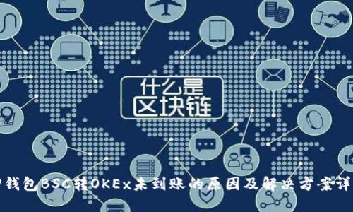 TP钱包BSC转OKEx未到账的原因及解决方案详解