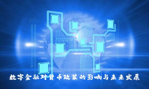 数字金融对货币政策的影响与未来发展