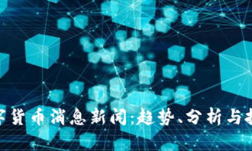 最新数字货币消息新闻：趋势、分析与投资机会