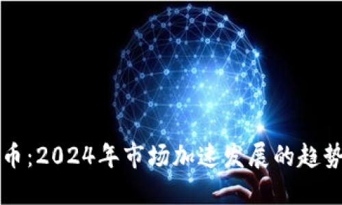 数字货币：2024年市场加速发展的趋势与展望