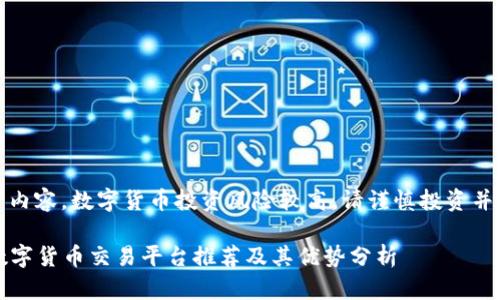 注意：对于以下内容，数字货币投资风险较高，请谨慎投资并自行做好调查。

2023年最佳数字货币交易平台推荐及其优势分析