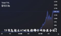 TP钱包转出HT时选择哪个网络最合适？