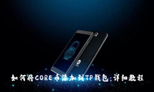 如何将CORE币添加到TP钱包：详细教程