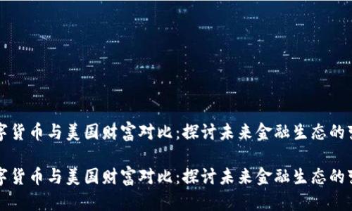 数字货币与美国财富对比：探讨未来金融生态的变革

数字货币与美国财富对比：探讨未来金融生态的变革