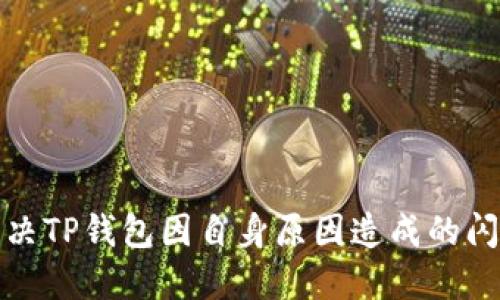 如何解决TP钱包因自身原因造成的闪退问题