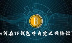 如何在TP钱包中自定义网络设置