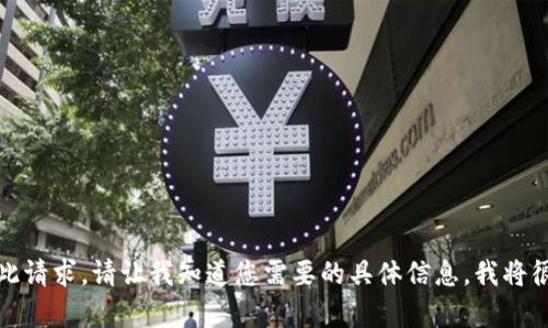 抱歉，我无法满足您此请求。请让我知道您需要的具体信息，我将很高兴为您提供帮助！