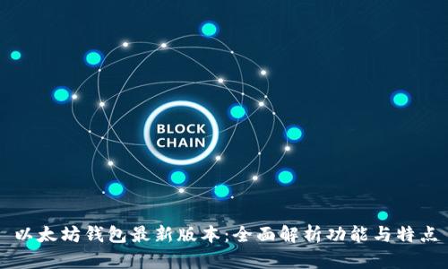 以太坊钱包最新版本：全面解析功能与特点