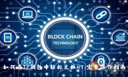 如何在TP钱包中轻松兑换HT：完整操作指南