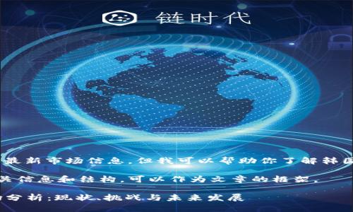 抱歉，无法提供实时数据或最新市场信息。但我可以帮助你了解韩国数字货币的趋势与背景。 

以下是关于数字货币的相关信息和结构，可以作为文章的框架。

2023年韩国数字货币市场分析：现状、挑战与未来发展