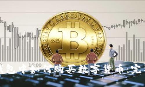 优质
在TP钱包中如何购买数字货币：完整指南