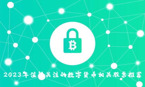 2023年值得关注的数字货币相关股票推荐