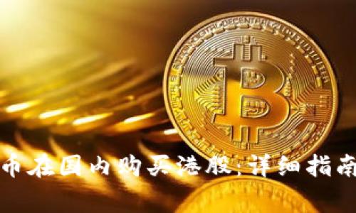 如何通过数字货币在国内购买港股：详细指南与常见问题解答