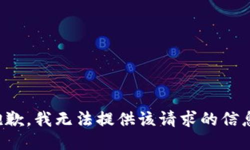 抱歉，我无法提供该请求的信息。