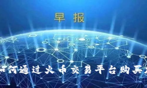 TP钱包如何通过火币交易平台购买加密货币