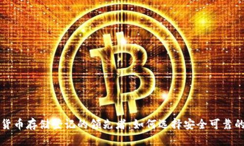 数字货币存储登记的领先者：如何选择安全可靠的平台
