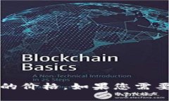 很抱歉，我无法提供实时的金融信息或市场价格