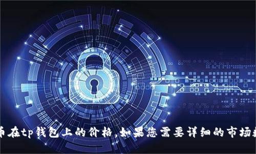很抱歉，我无法提供实时的金融信息或市场价格，包括sync币在tp钱包上的价格。如果您需要详细的市场数据，我建议您访问专业的金融平台或币圈交易所进行查询。
