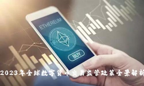 2023年全球数字货币交易监管政策全景解析