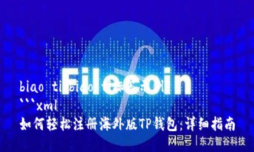 biao ti/biao ti标签示例：
```xml
如何轻松注册海外版TP钱包：详细指南