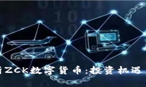 : 全面解析ZCK数字货币：投资机遇与未来展望
